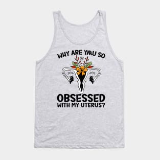 Why Are You So Obsessed With My Uterus? Tank Top